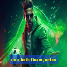 rio e beth ficam juntos